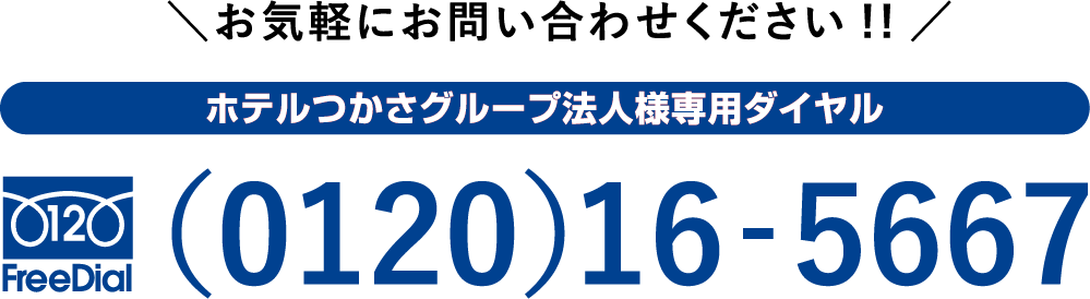 お気軽にお問い合わせください!! ホテルつかさグループ法人様専用ダイヤル （0120）16‐5667